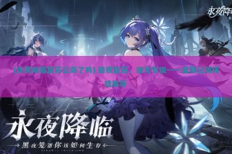 (永夜降临复苏公测了吗) 暗夜复苏，曙光乍现——全新公测体验解析