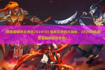 (镇魂街破晓兑换码202410) 破晓兑换码大揭秘，2024年镇魂街新篇章等你开启！