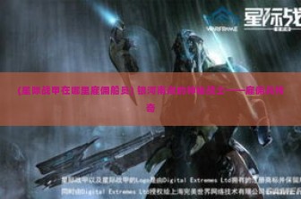 (星际战甲在哪里雇佣船员) 银河南岸的神秘战士——雇佣兵传奇