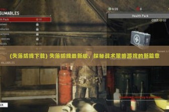 (失落防线下载) 失落防线最新版，探秘战术策略游戏的新篇章