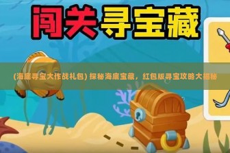 (海底寻宝大作战礼包) 探秘海底宝藏，红包版寻宝攻略大揭秘